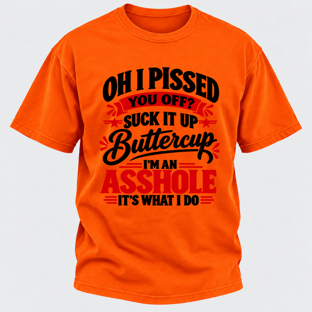 Oh I Pissed You Off Suck It Up Buttercup Sarcastic Quote Graphic T-Shirt