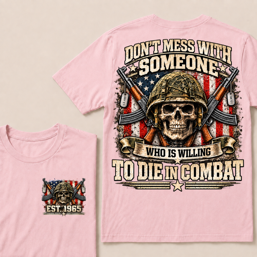 Don't Mess With Someone Who Is Willing To Die In Combat Custom Year T-shirt
