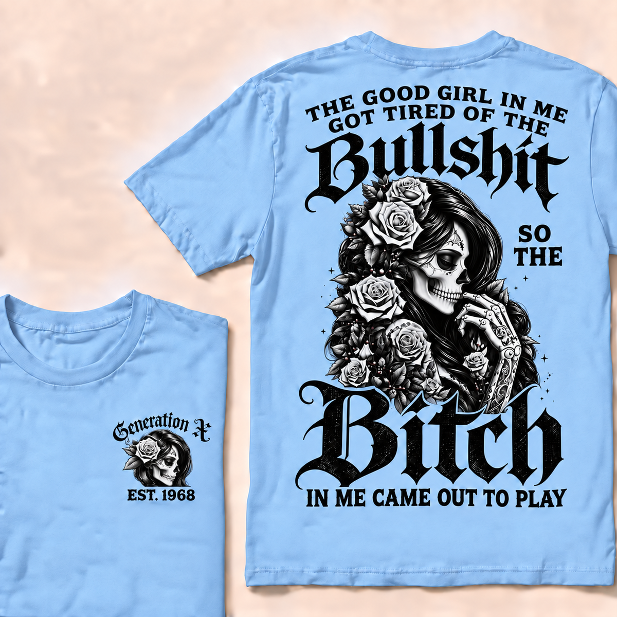 Custom EST.Year Generation X The Good Girl In Me Got Tired Of The Bullshit So The Bitch In Me Came Out To Play T-shirt