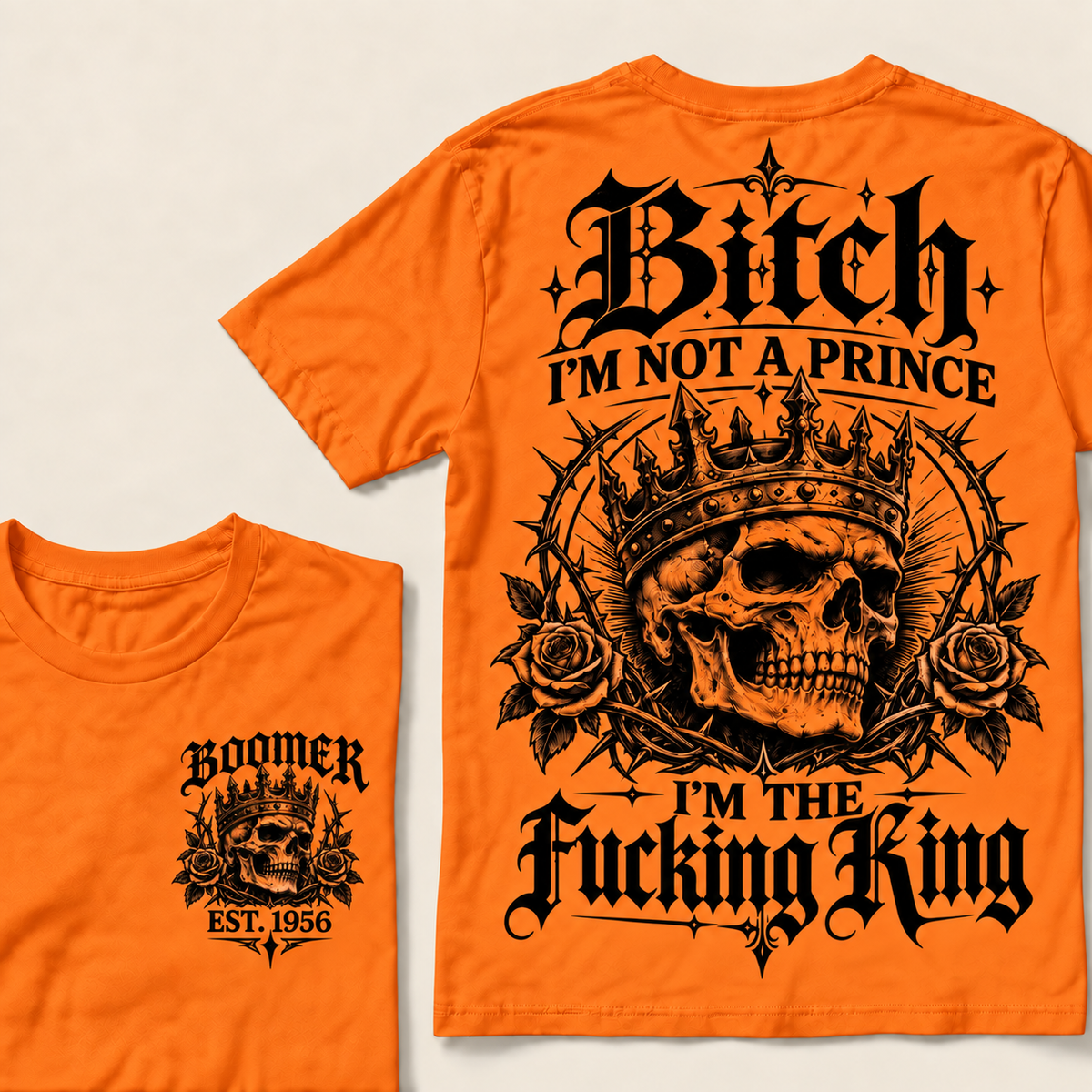 Boomer Custom Your Year Bitch I'm Not A Prince I'm The Fucking King T-Shirt