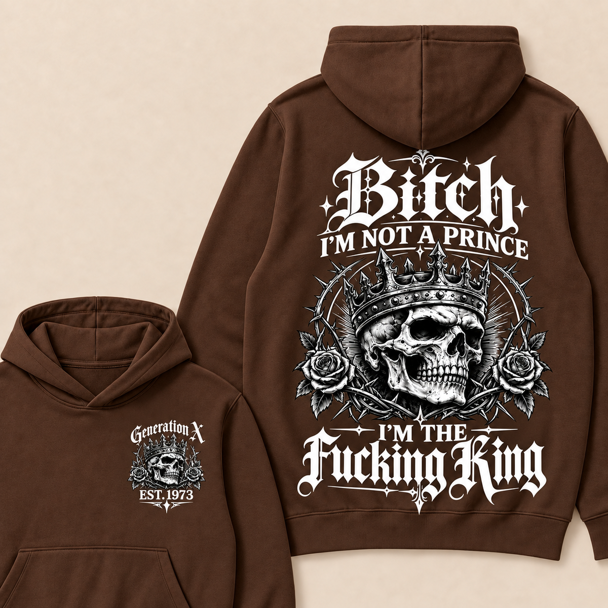 Generation X Bitch I'm Not A Prince I'm The Fucking King Custom Year Hoodies