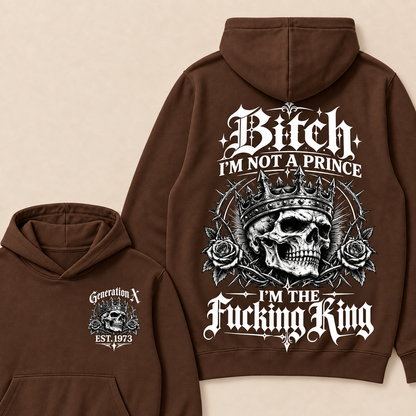 Generation X Bitch I'm Not A Prince I'm The Fucking King Custom Year Hoodies