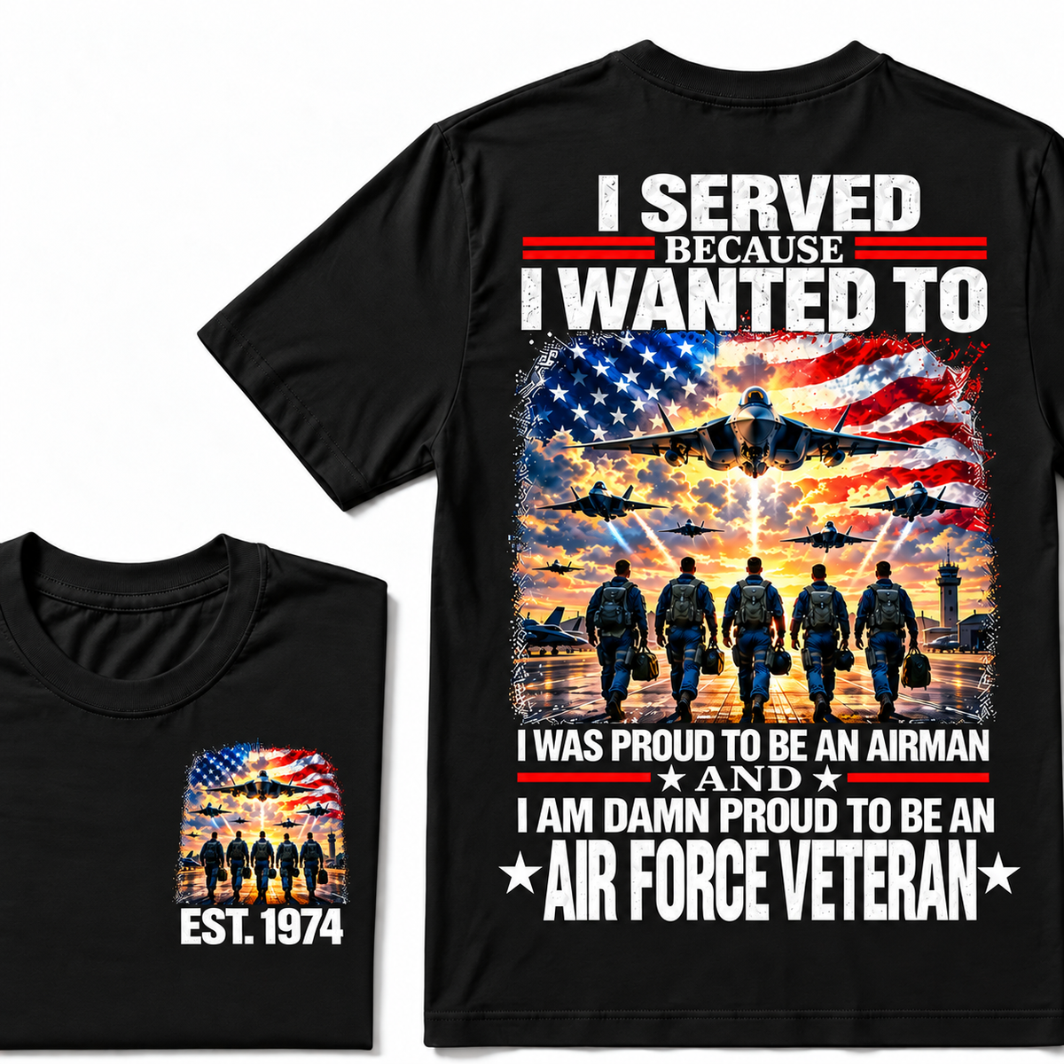 I Served Because I Wanted To I Was Proud To Be An Airman And I Am Damn Proud To Be An Air Force Veteran Custom Year T-shirt