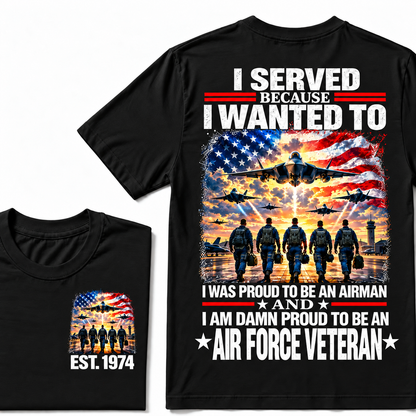 I Served Because I Wanted To I Was Proud To Be An Airman And I Am Damn Proud To Be An Air Force Veteran Custom Year T-shirt