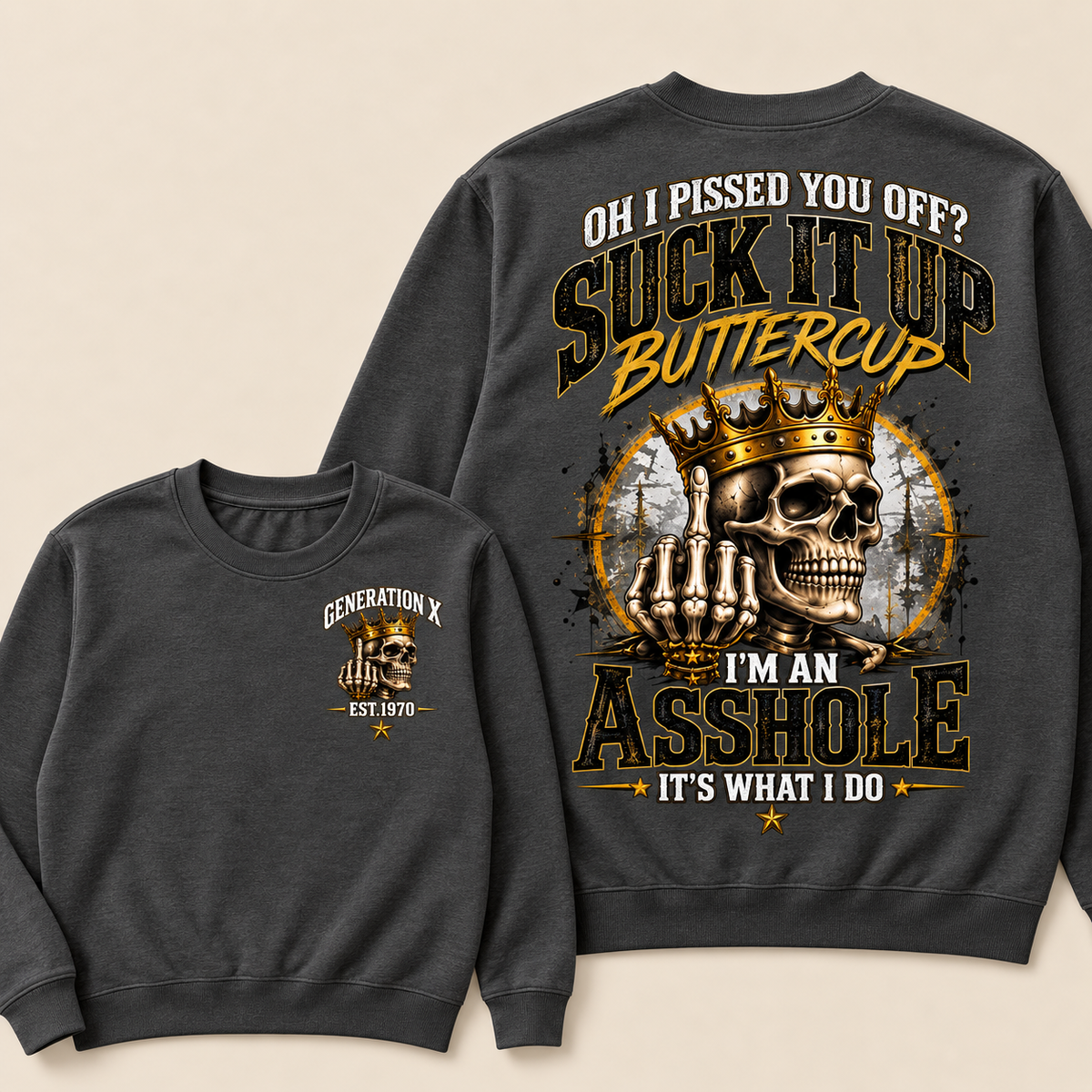 Oh I Pissed You Off? Suck It Up Buttercup. I’m An Asshole, It’s What I Do. Generation X EST.Year Sweatshirt