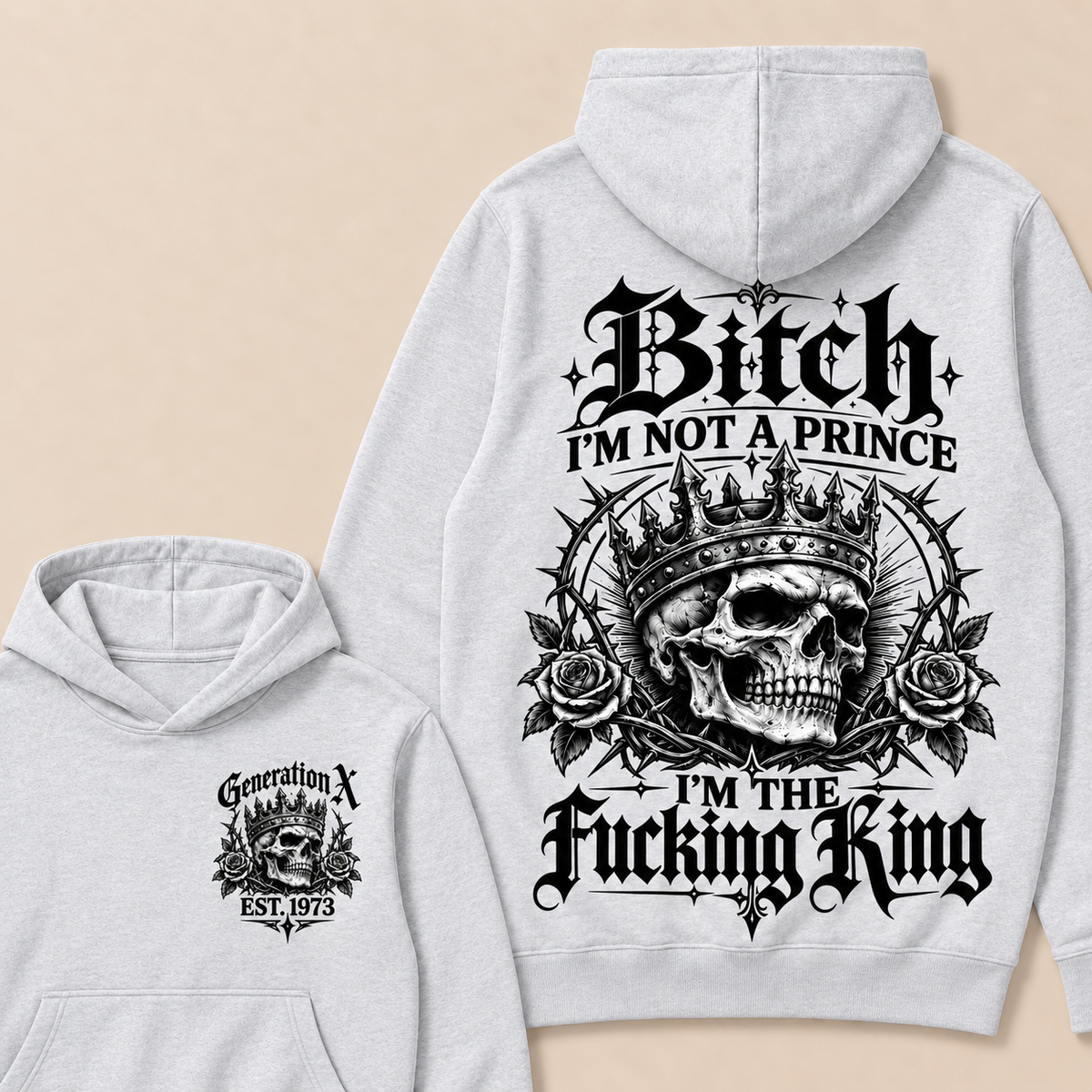 Generation X Bitch I'm Not A Prince I'm The Fucking King Custom Year Hoodies