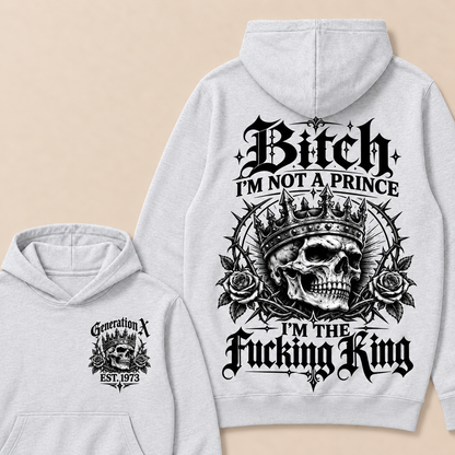Generation X Bitch I'm Not A Prince I'm The Fucking King Custom Year Hoodies