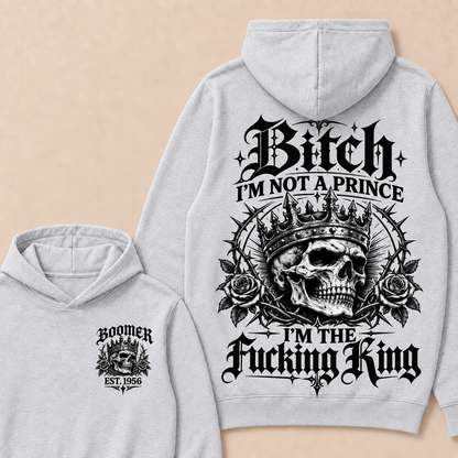 Boomer  Bitch I'm Not A Prince I'm The Fucking King Custom Year Hoodies