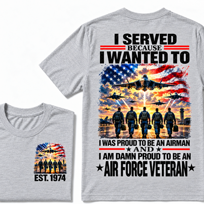 I Served Because I Wanted To I Was Proud To Be An Airman And I Am Damn Proud To Be An Air Force Veteran Custom Year T-shirt