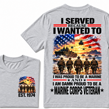 I Served Because I Wanted To I Was Proud To Be A Marine And I Am Damn Proud To Be A Marine Corps Veteran Custom Year T-shirt