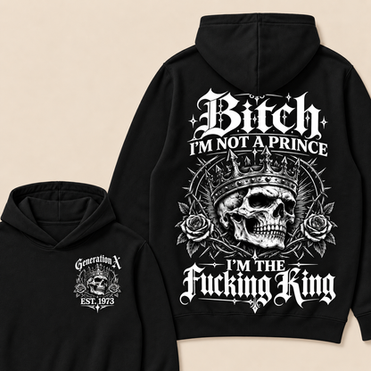 Generation X Bitch I'm Not A Prince I'm The Fucking King Custom Year Hoodies