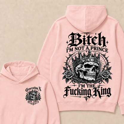 Generation X Bitch I'm Not A Prince I'm The Fucking King Custom Year Hoodies