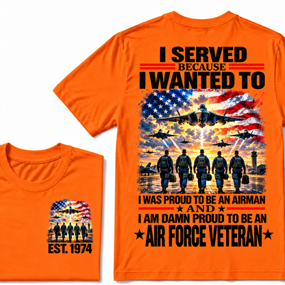 I Served Because I Wanted To I Was Proud To Be An Airman And I Am Damn Proud To Be An Air Force Veteran Custom Year T-shirt