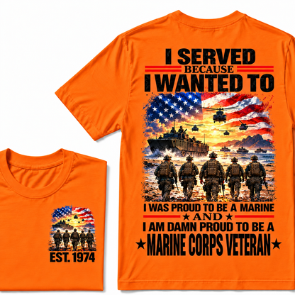 I Served Because I Wanted To I Was Proud To Be A Marine And I Am Damn Proud To Be A Marine Corps Veteran Custom Year T-shirt
