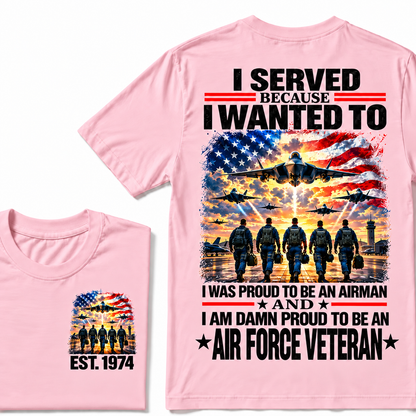 I Served Because I Wanted To I Was Proud To Be An Airman And I Am Damn Proud To Be An Air Force Veteran Custom Year T-shirt