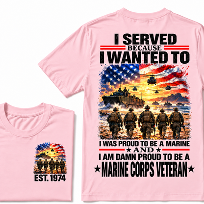 I Served Because I Wanted To I Was Proud To Be A Marine And I Am Damn Proud To Be A Marine Corps Veteran Custom Year T-shirt