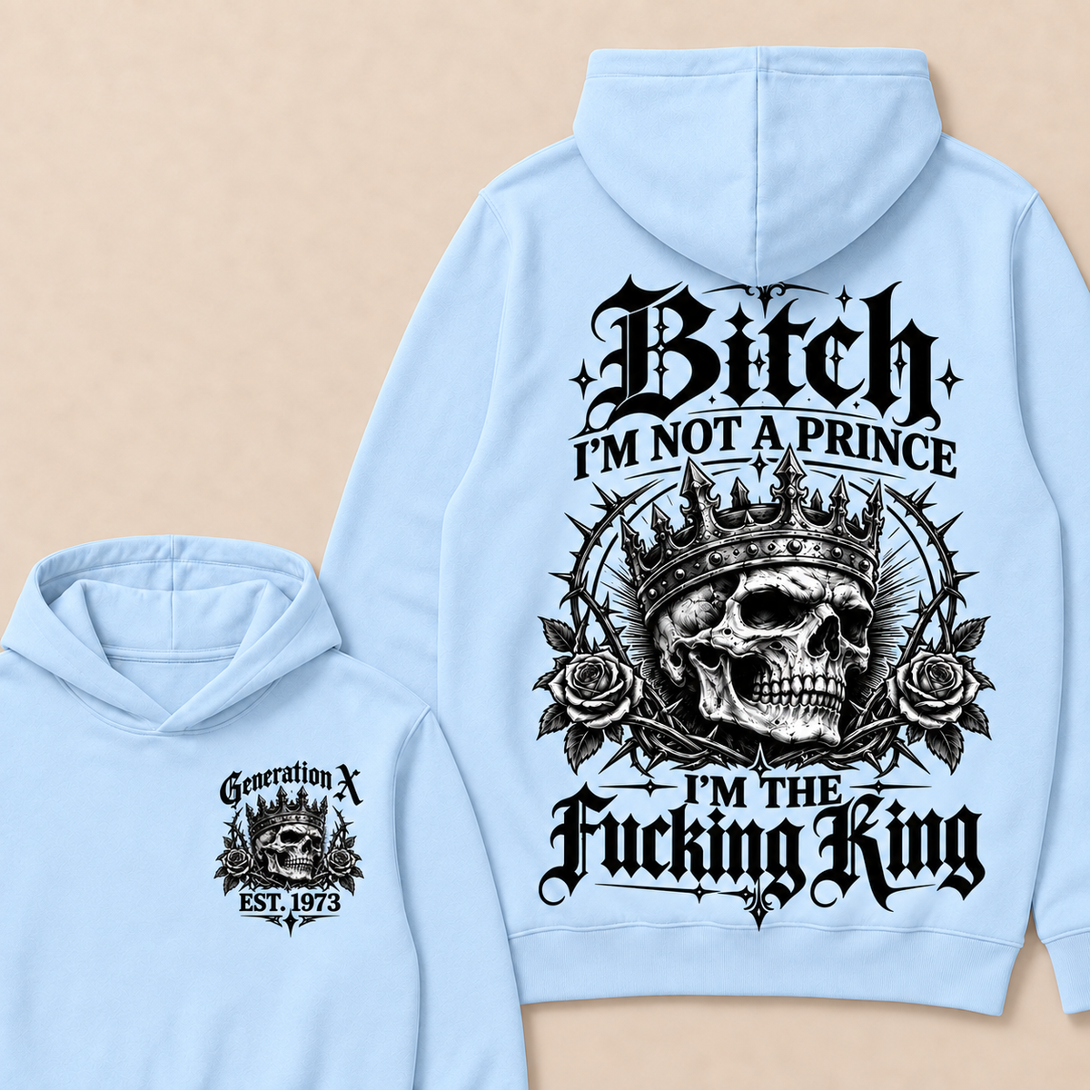 Generation X Bitch I'm Not A Prince I'm The Fucking King Custom Year Hoodies