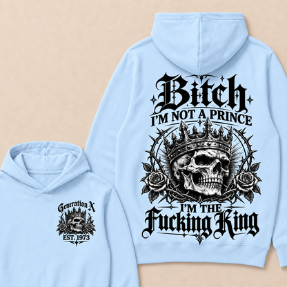Generation X Bitch I'm Not A Prince I'm The Fucking King Custom Year Hoodies