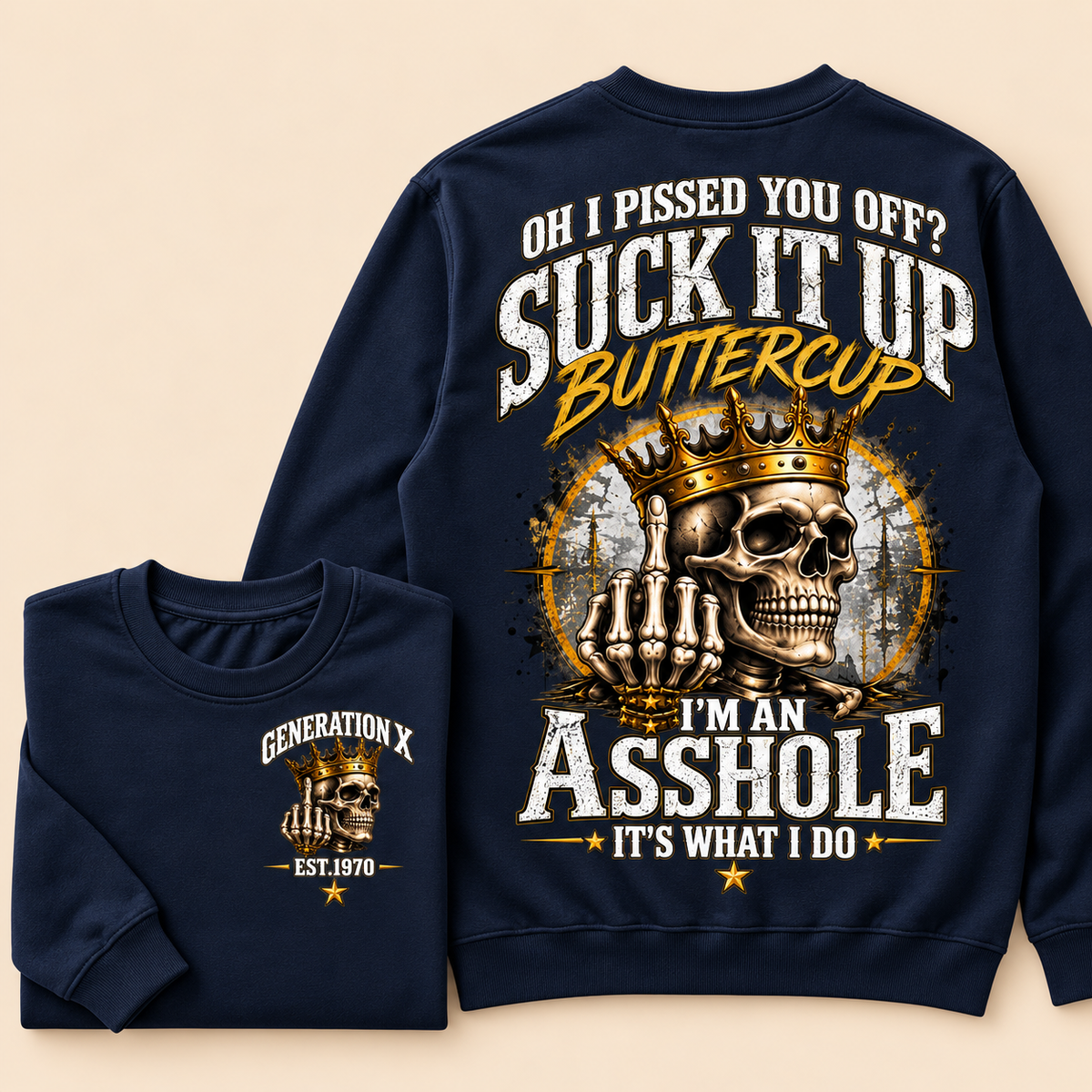 Oh I Pissed You Off? Suck It Up Buttercup. I’m An Asshole, It’s What I Do. Generation X EST.Year Sweatshirt