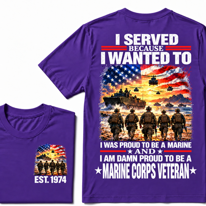 I Served Because I Wanted To I Was Proud To Be A Marine And I Am Damn Proud To Be A Marine Corps Veteran Custom Year T-shirt