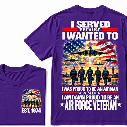 I Served Because I Wanted To I Was Proud To Be An Airman And I Am Damn Proud To Be An Air Force Veteran Custom Year T-shirt