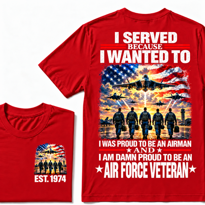 I Served Because I Wanted To I Was Proud To Be An Airman And I Am Damn Proud To Be An Air Force Veteran Custom Year T-shirt