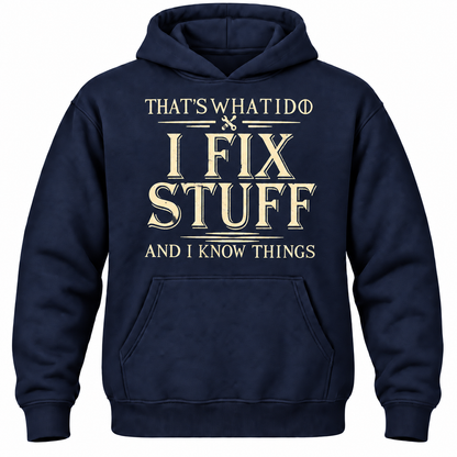 That's What I Do I Fix Stuff And I Know Things Hoodie