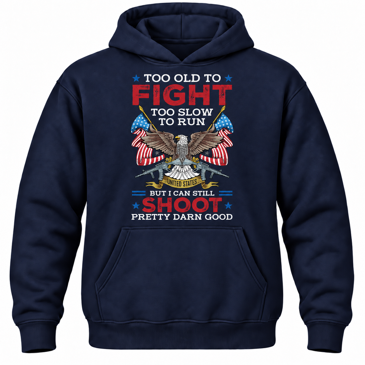 Too Old To Fight Too Slow To Run United States But I Can Still Shoot Pretty Darn Good Hoodie
