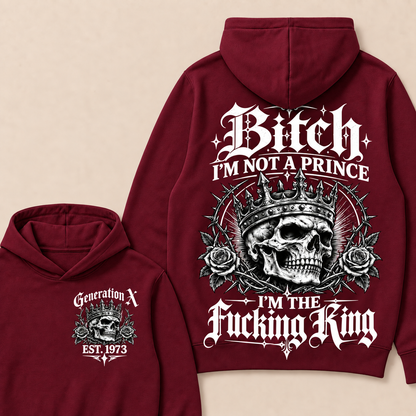 Generation X Bitch I'm Not A Prince I'm The Fucking King Custom Year Hoodies