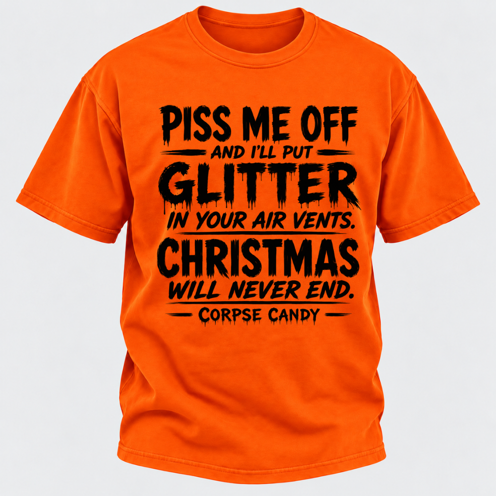 Piss Me Off And I'll Put Glitter In Your Air Vents Christmas Will Never End Corpse Candy Graphic T-Shirt