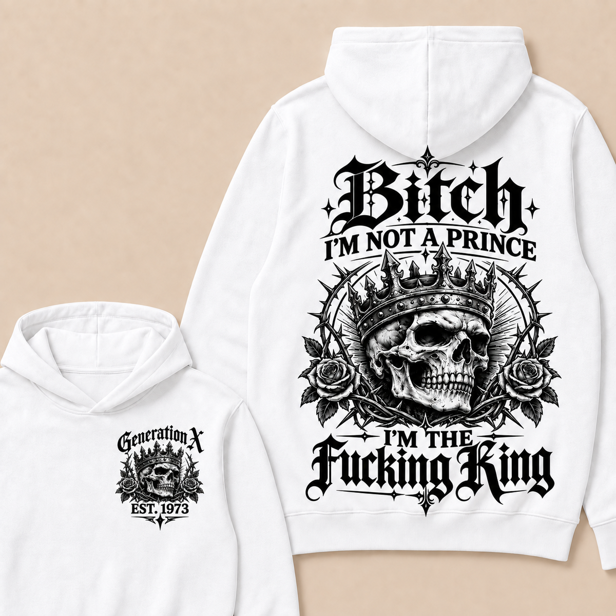 Generation X Bitch I'm Not A Prince I'm The Fucking King Custom Year Hoodies