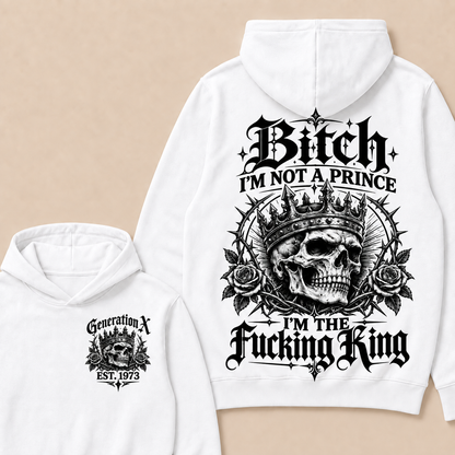 Generation X Bitch I'm Not A Prince I'm The Fucking King Custom Year Hoodies