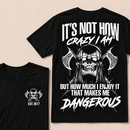 It's Not How Crazy I Am But How Much I Enjoy It That Makes Me Dangerous Custom Year T-shirt