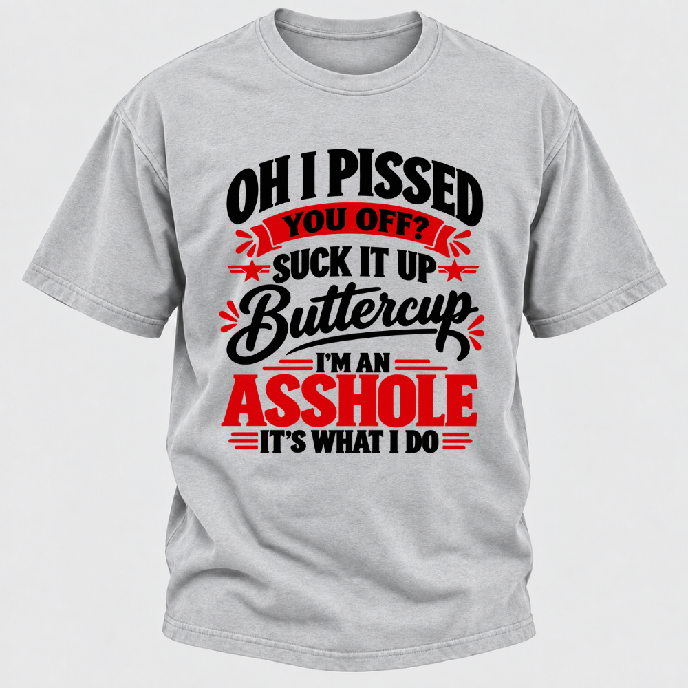 Oh I Pissed You Off Suck It Up Buttercup Sarcastic Quote Graphic T-Shirt