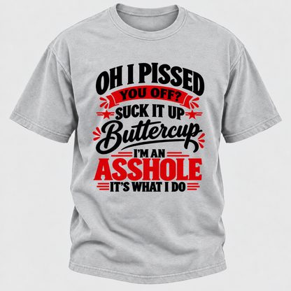 Oh I Pissed You Off Suck It Up Buttercup Sarcastic Quote Graphic T-Shirt
