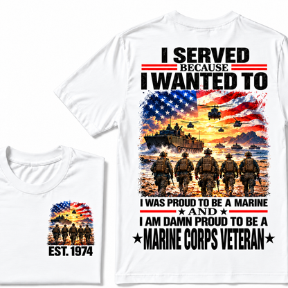I Served Because I Wanted To I Was Proud To Be A Marine And I Am Damn Proud To Be A Marine Corps Veteran Custom Year T-shirt
