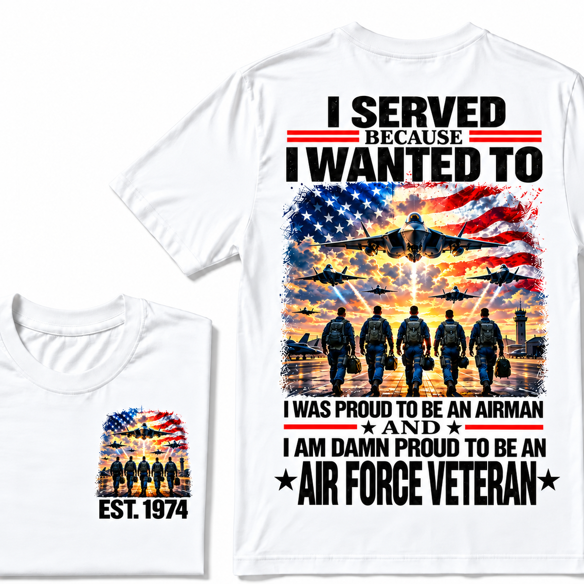 I Served Because I Wanted To I Was Proud To Be An Airman And I Am Damn Proud To Be An Air Force Veteran Custom Year T-shirt