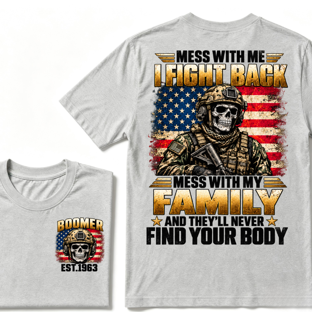 Mess With Me I Fight Back Mess With My Family And They’ll Never Find Your Body Boomer Soldier Skull EST. Year T-Shirt