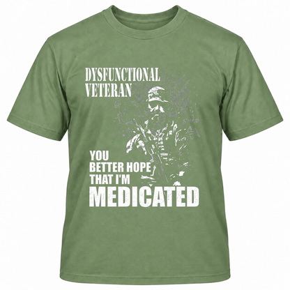 DYSFUNCTIONAL VETERAN Y0U BETTER HOPE THAT I'M MEDICATED T-Shirts
