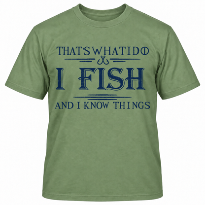 THAT'S WHAT I DO I FISH AND I KNOW THINGS T-Shirts