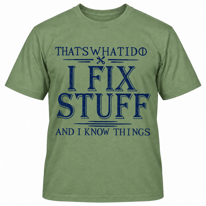 THAT'S WHAT I DO I FIX STUFF AND I KNOW THINGS T-Shirts