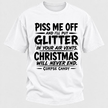 Piss Me Off And I'll Put Glitter In Your Air Vents Christmas Will Never End Corpse Candy Graphic T-Shirt