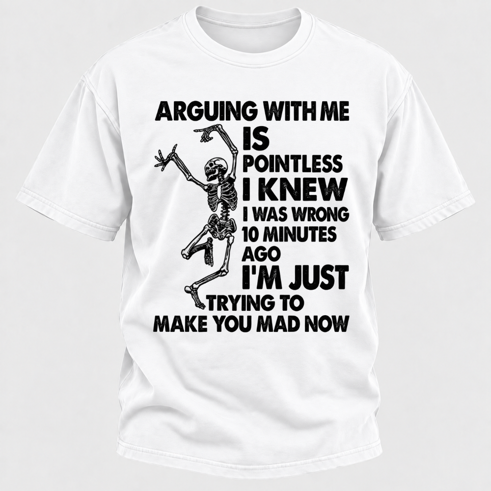 Arguing With Me Is Pointless I Knew I Was Wrong 10 Minutes Ago Funny Dancing Skeleton Graphic T-Shirt