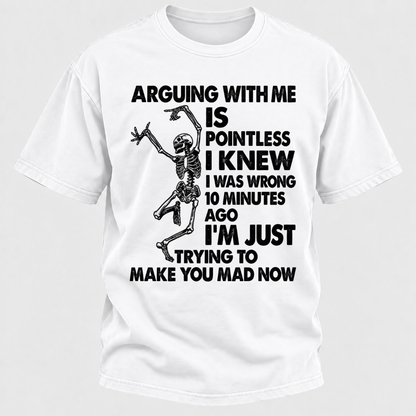 Arguing With Me Is Pointless I Knew I Was Wrong 10 Minutes Ago Funny Dancing Skeleton Graphic T-Shirt