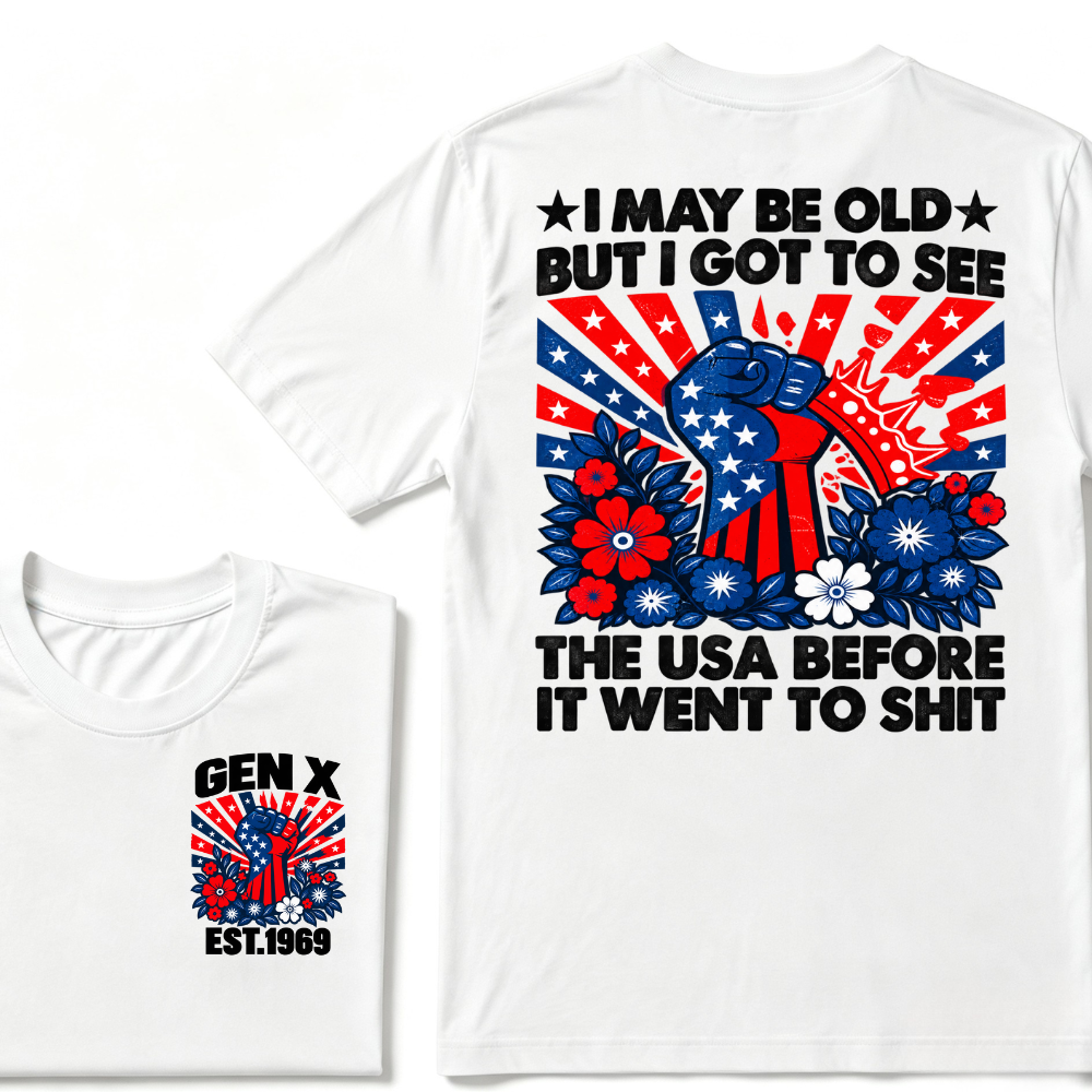Gen X EST.Year I May Be Old But I Got To See The USA Before It Went To Sht Patriotic American Flag Fist Floral Front Back Print T-Shirt