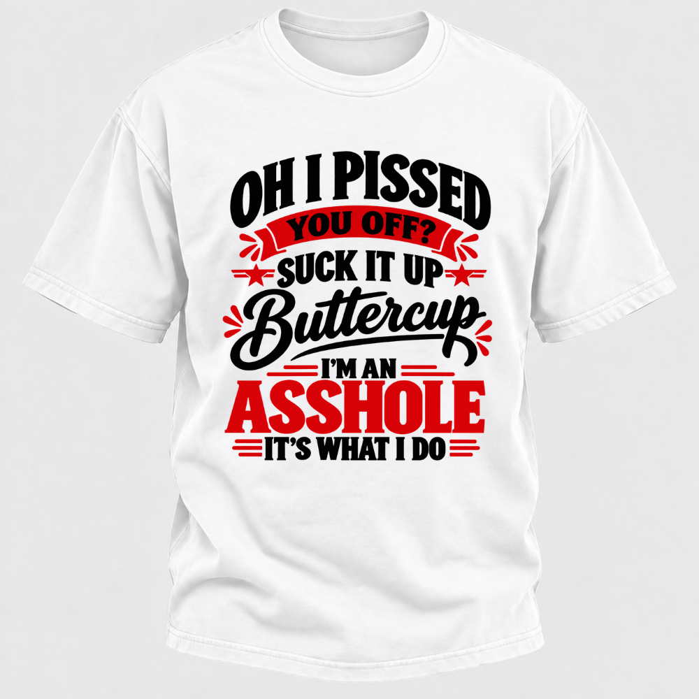 Oh I Pissed You Off Suck It Up Buttercup Sarcastic Quote Graphic T-Shirt
