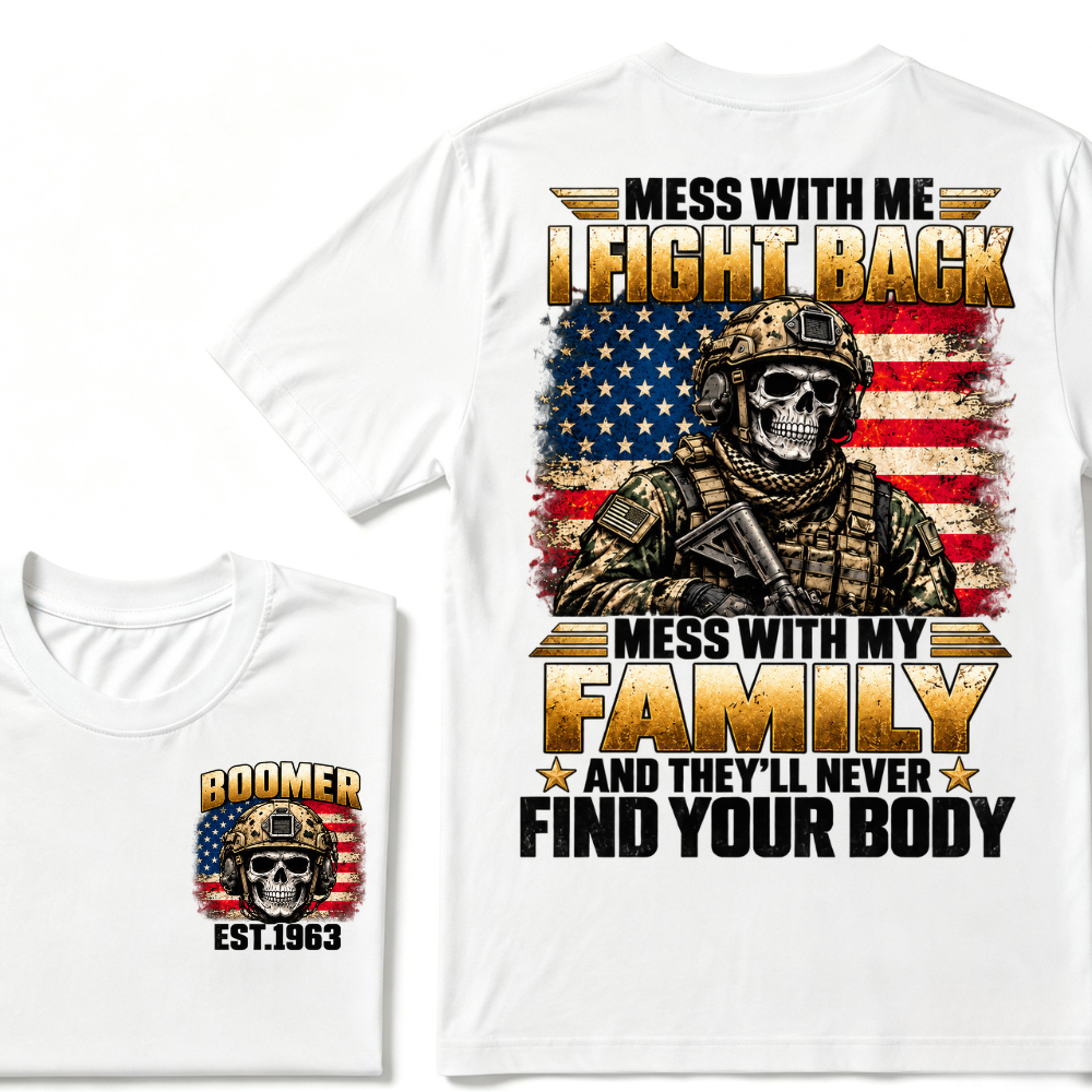 Mess With Me I Fight Back Mess With My Family And They’ll Never Find Your Body Boomer Soldier Skull EST. Year T-Shirt