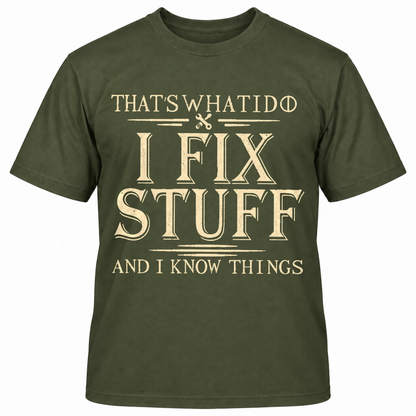 THAT'S WHAT I DO I FIX STUFF AND I KNOW THINGS T-Shirts