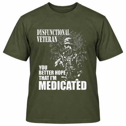 DYSFUNCTIONAL VETERAN Y0U BETTER HOPE THAT I'M MEDICATED T-Shirts