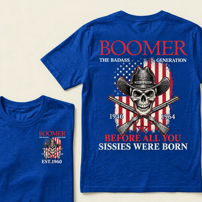 BOOMER: The Badass Generation BEFORE ALL YOU SISSIES WERE BORN T-Shirt